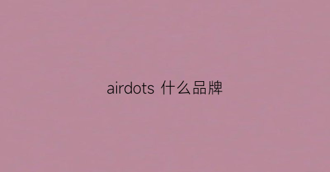 airdots什么品牌(airdotes)